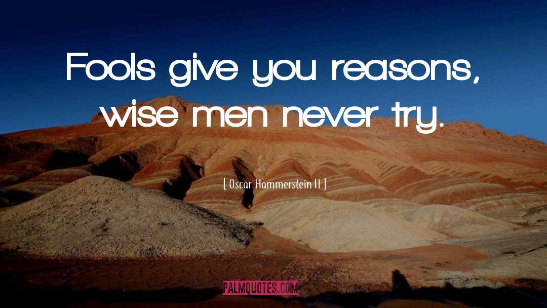Oscar Hammerstein II Quotes: Fools give you reasons, wise