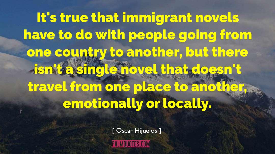 Oscar Hijuelos Quotes: It's true that immigrant novels