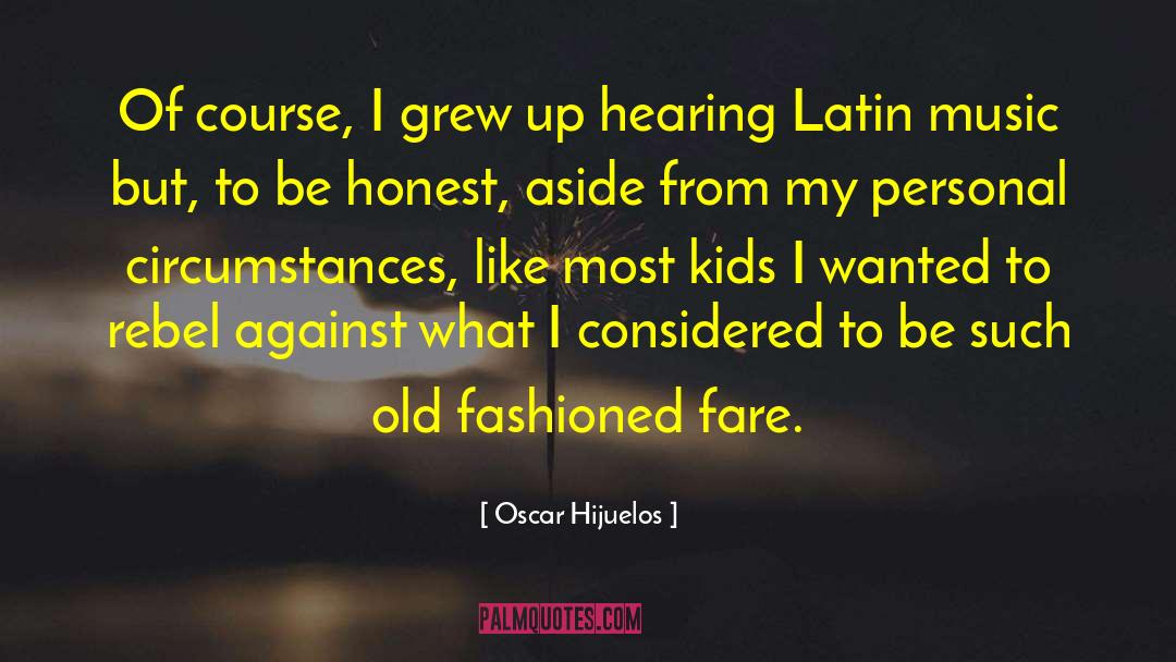 Oscar Hijuelos Quotes: Of course, I grew up