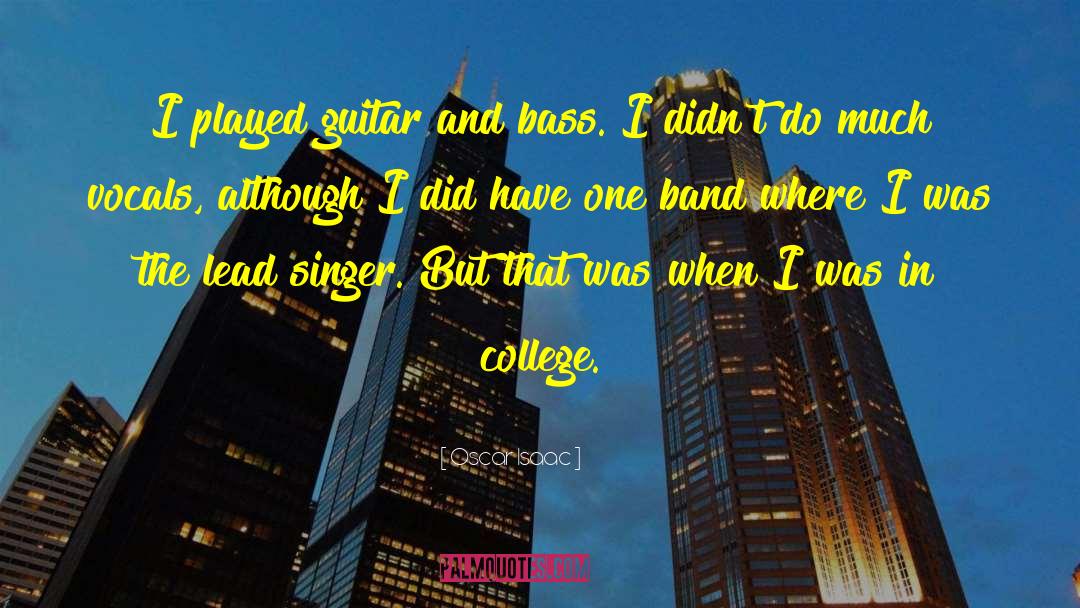 Oscar Isaac Quotes: I played guitar and bass.