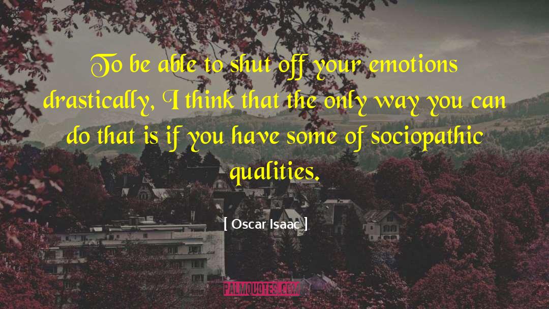Oscar Isaac Quotes: To be able to shut