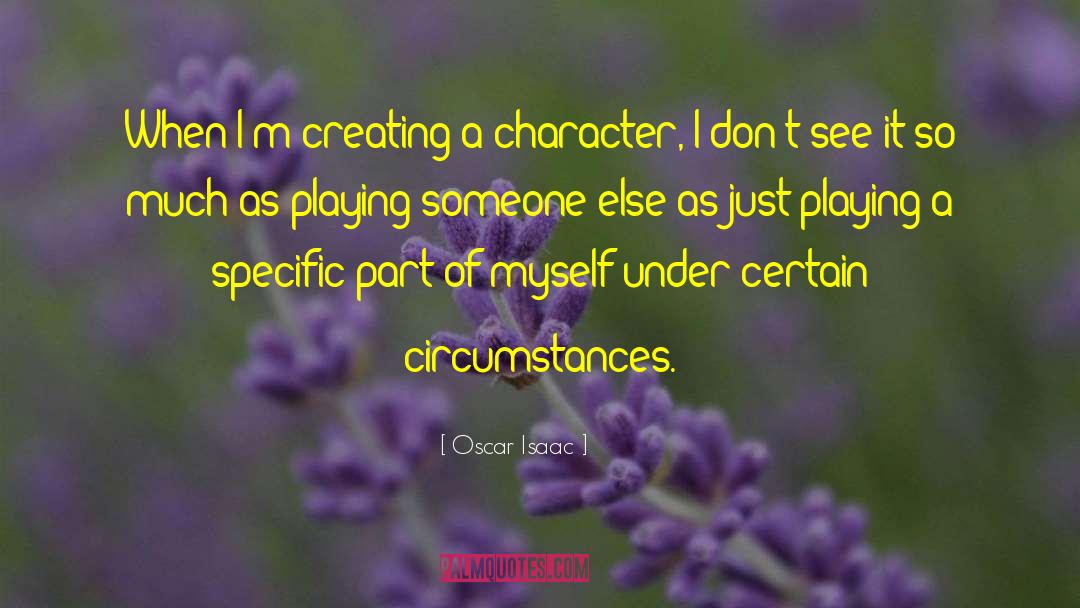 Oscar Isaac Quotes: When I'm creating a character,