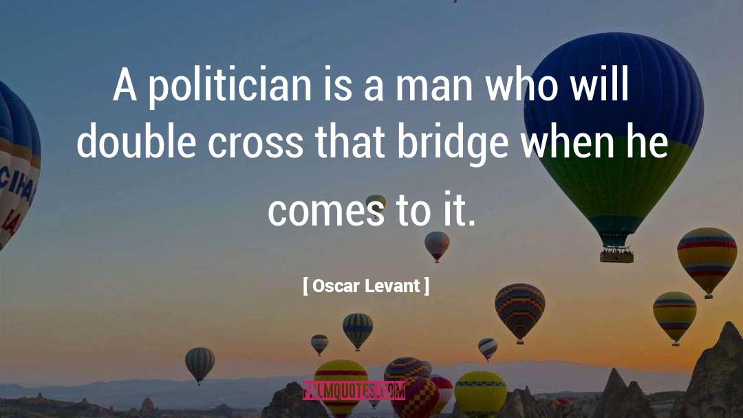 Oscar Levant Quotes: A politician is a man