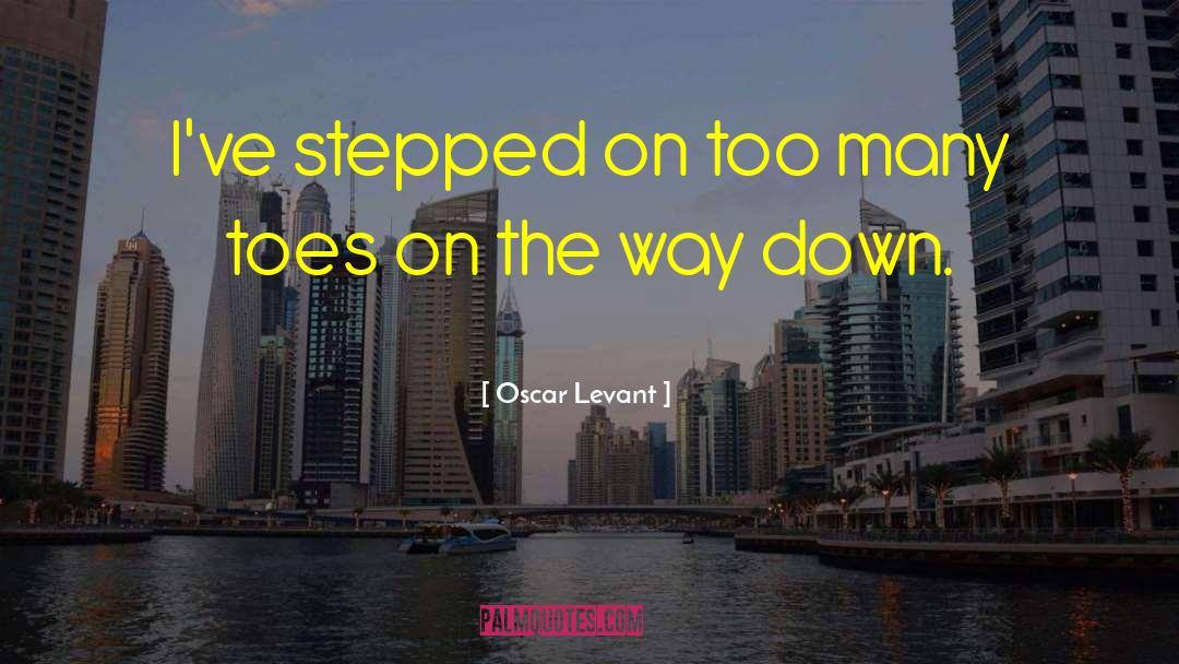 Oscar Levant Quotes: I've stepped on too many