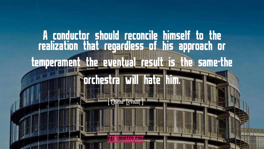 Oscar Levant Quotes: A conductor should reconcile himself