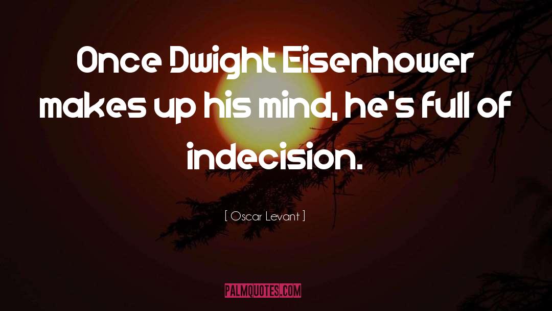 Oscar Levant Quotes: Once Dwight Eisenhower makes up