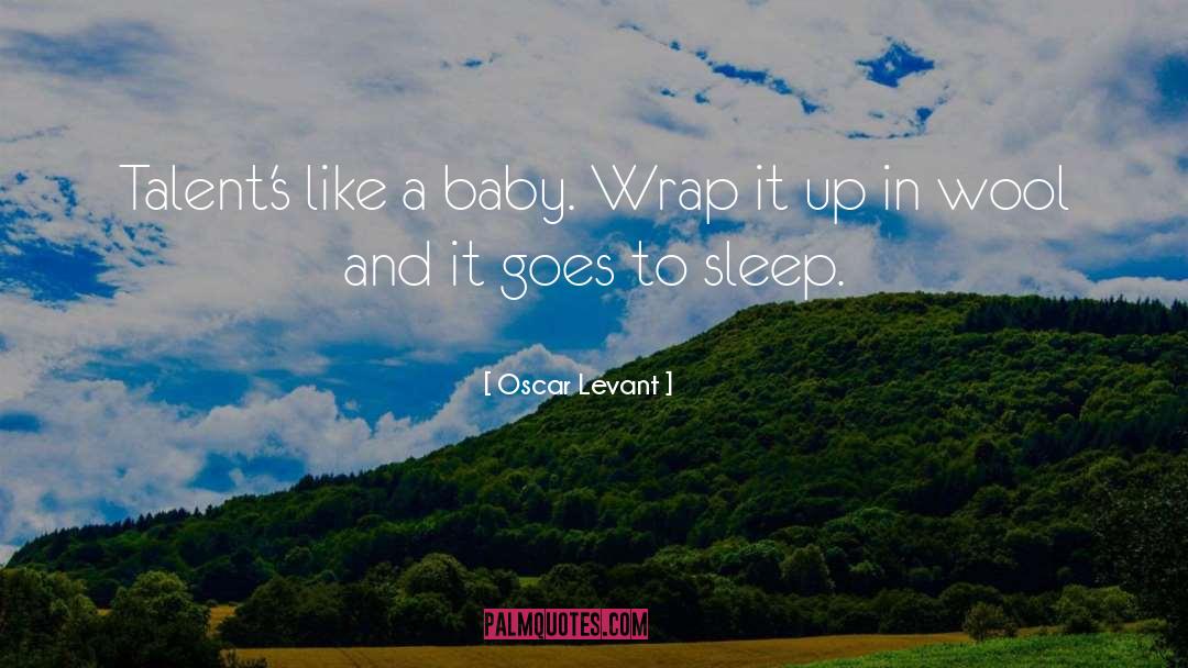 Oscar Levant Quotes: Talent's like a baby. Wrap