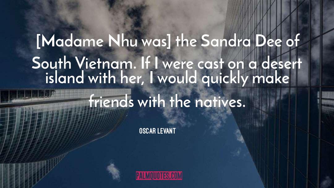 Oscar Levant Quotes: [Madame Nhu was] the Sandra
