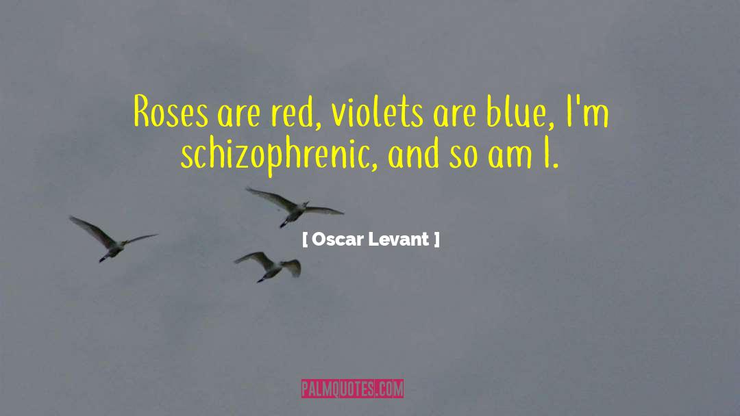 Oscar Levant Quotes: Roses are red, violets are