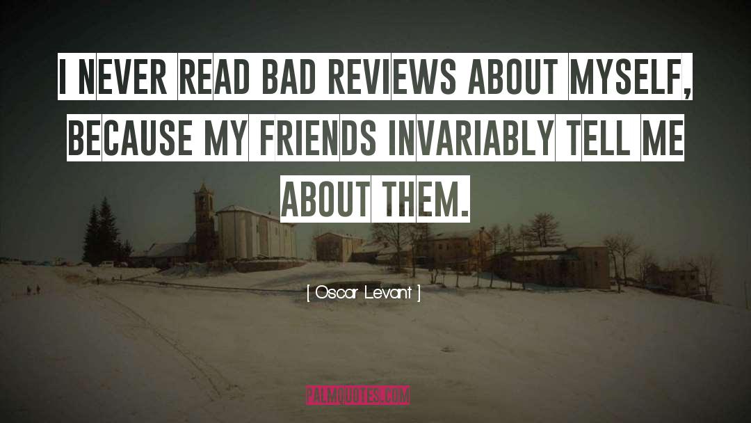 Oscar Levant Quotes: I never read bad reviews