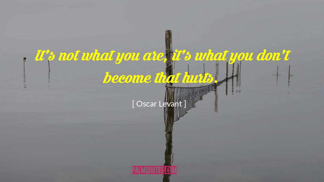 Oscar Levant Quotes: It's not what you are,