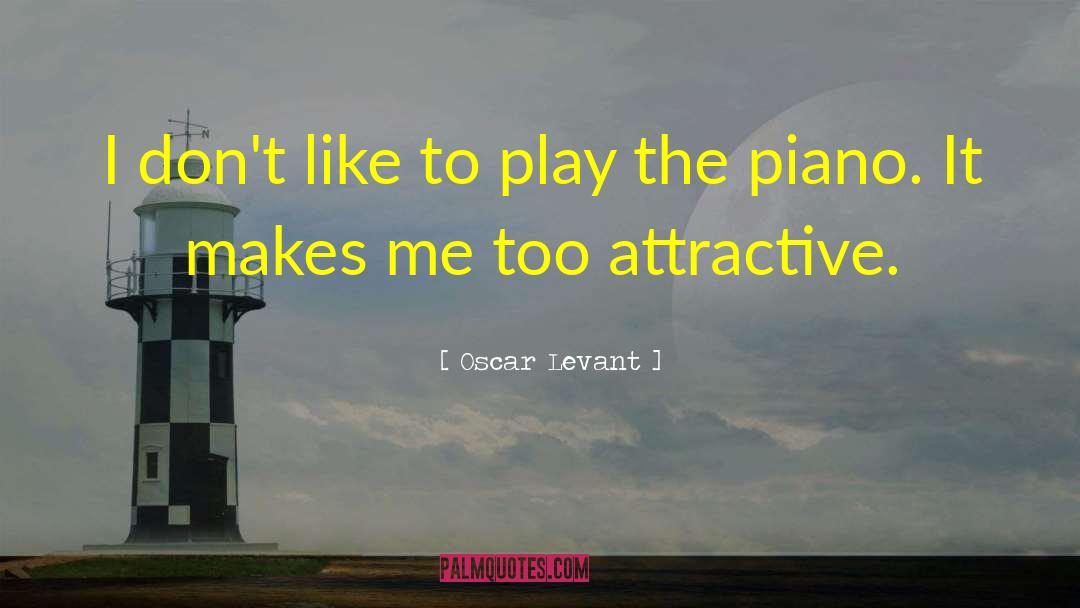 Oscar Levant Quotes: I don't like to play