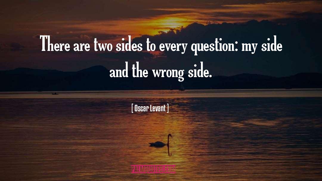 Oscar Levant Quotes: There are two sides to