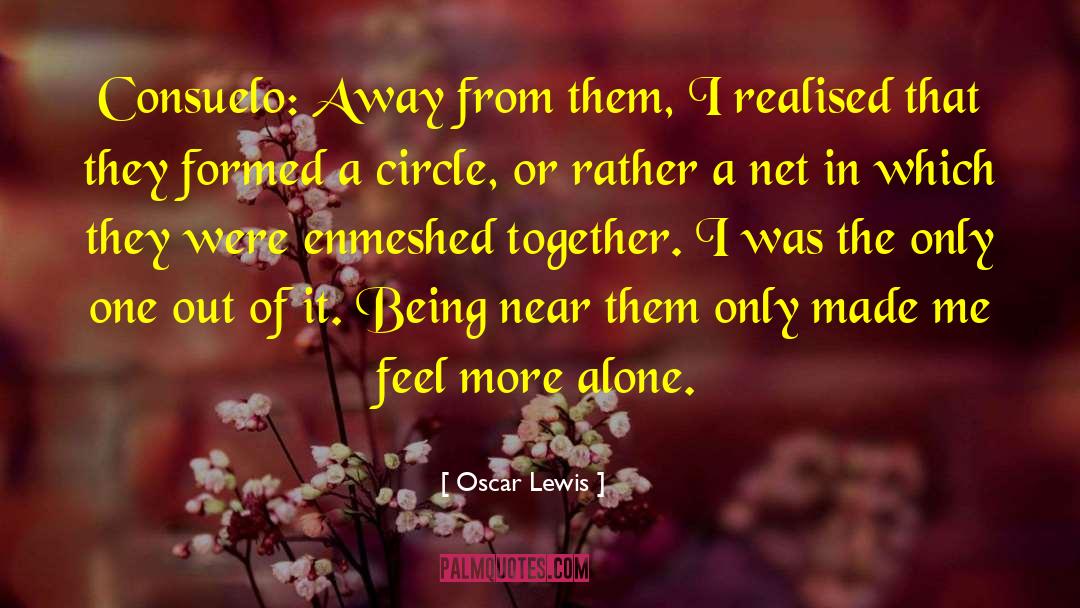 Oscar Lewis Quotes: Consuelo: Away from them, I