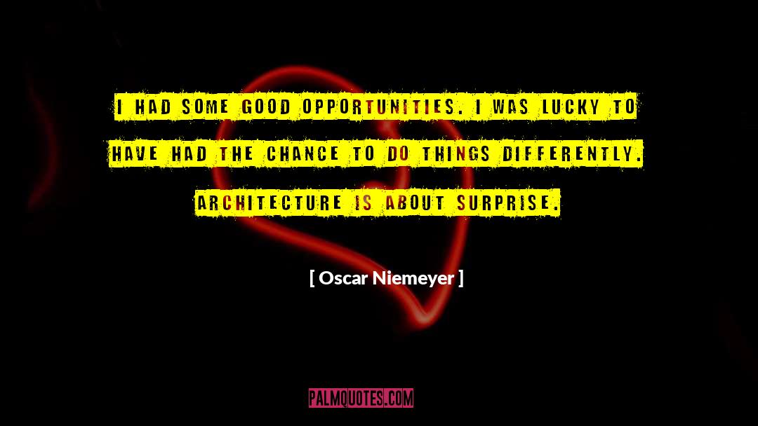 Oscar Niemeyer Quotes: I had some good opportunities.