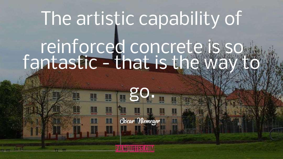 Oscar Niemeyer Quotes: The artistic capability of reinforced