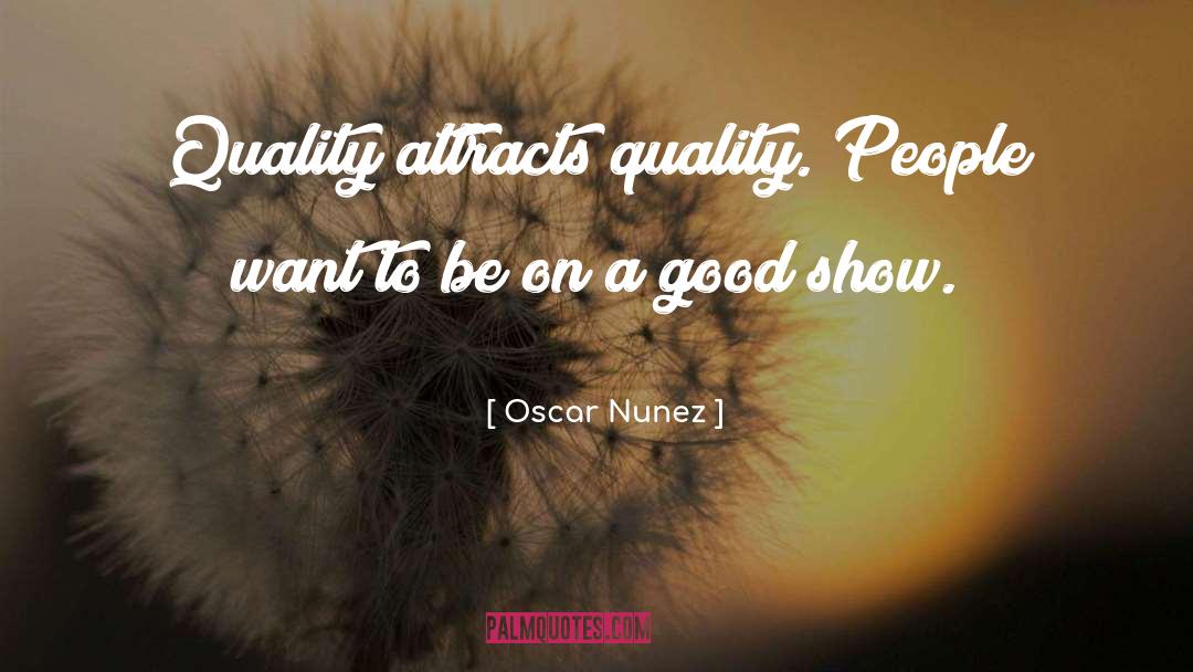 Oscar Nunez Quotes: Quality attracts quality. People want