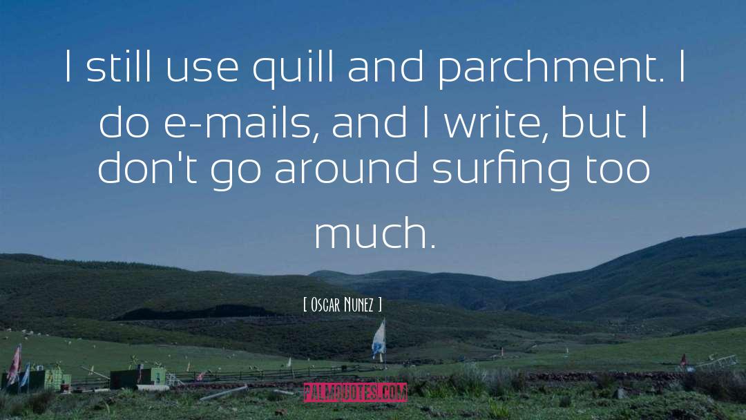 Oscar Nunez Quotes: I still use quill and