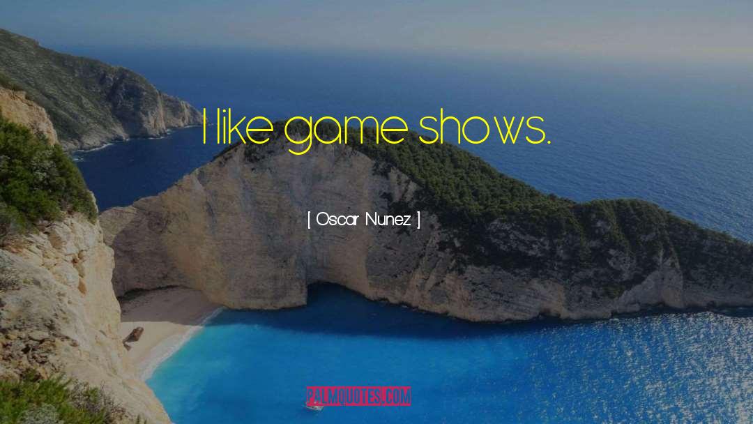 Oscar Nunez Quotes: I like game shows.