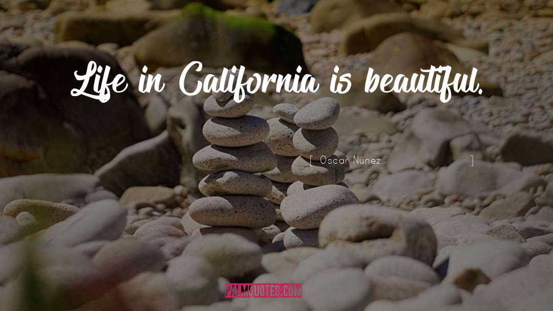 Oscar Nunez Quotes: Life in California is beautiful.
