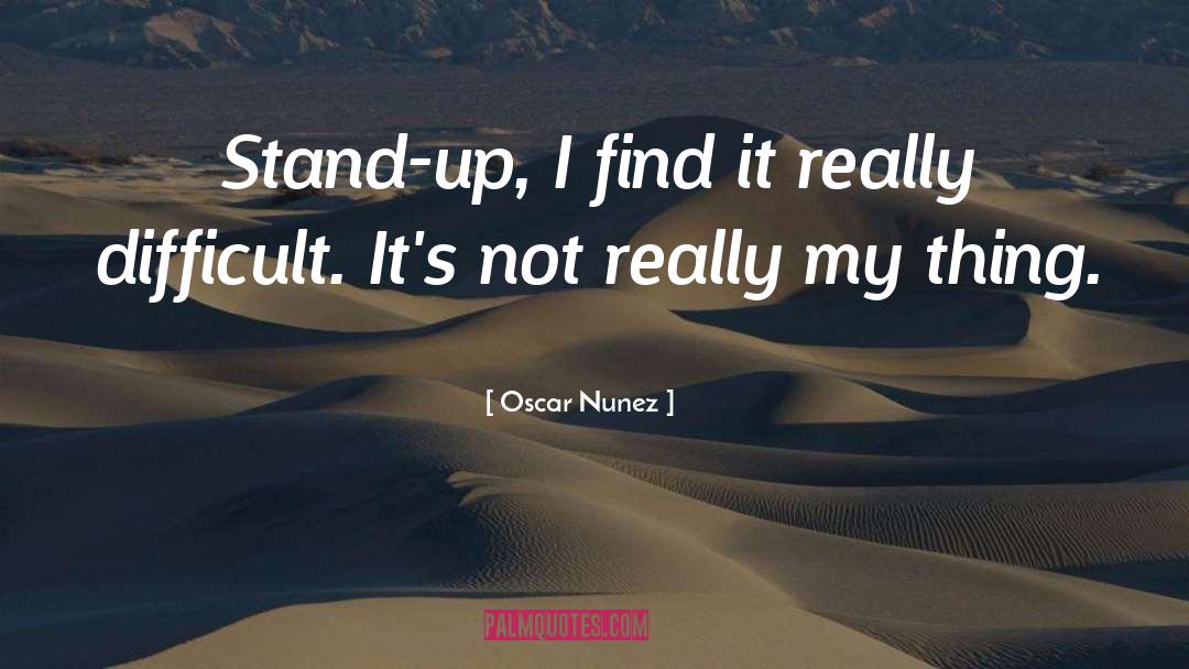 Oscar Nunez Quotes: Stand-up, I find it really