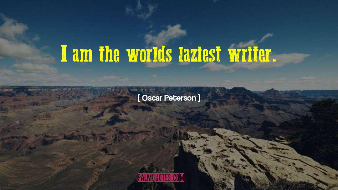 Oscar Peterson Quotes: I am the worlds laziest