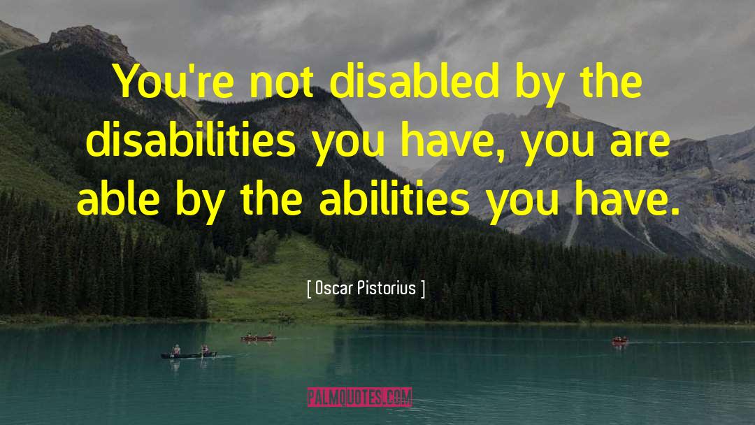 Oscar Pistorius Quotes: You're not disabled by the