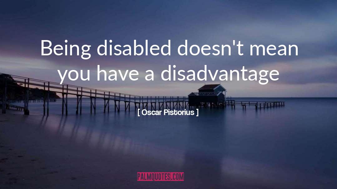 Oscar Pistorius Quotes: Being disabled doesn't mean you