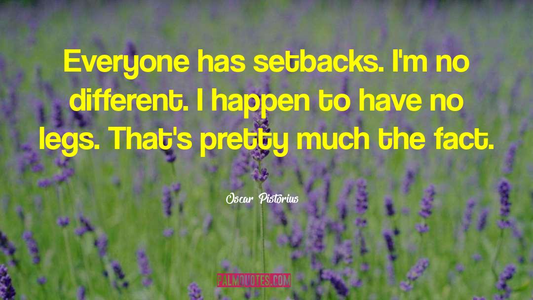 Oscar Pistorius Quotes: Everyone has setbacks. I'm no