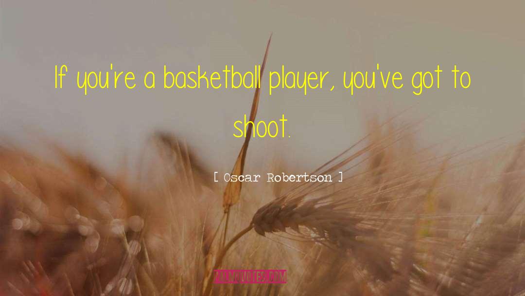 Oscar Robertson Quotes: If you're a basketball player,
