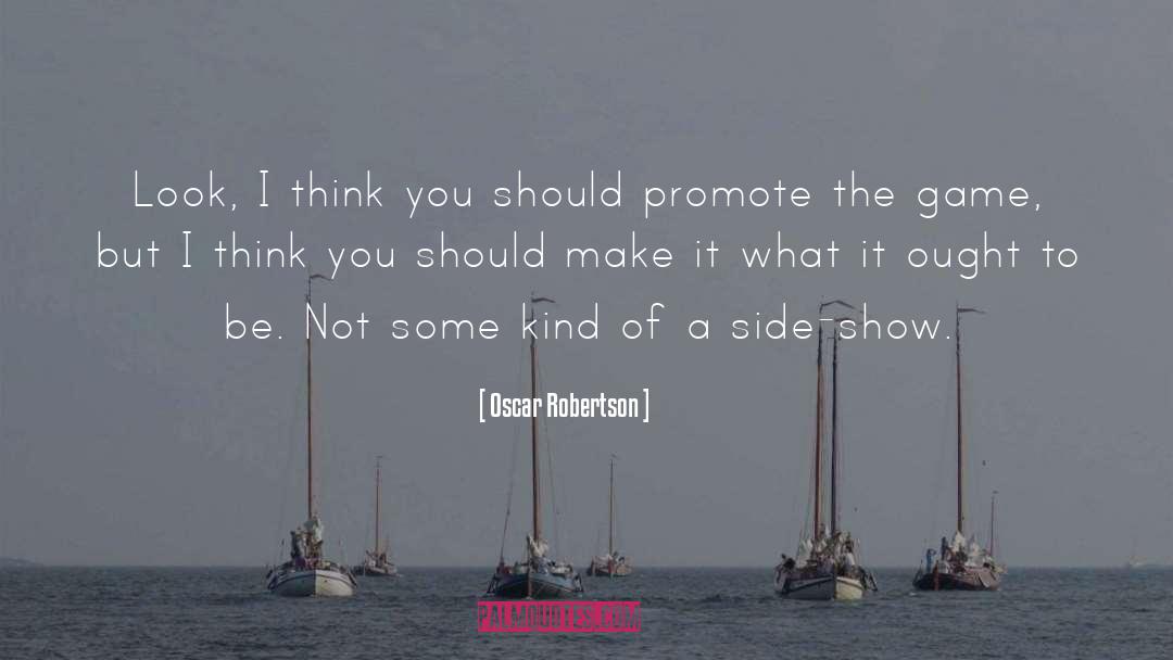 Oscar Robertson Quotes: Look, I think you should