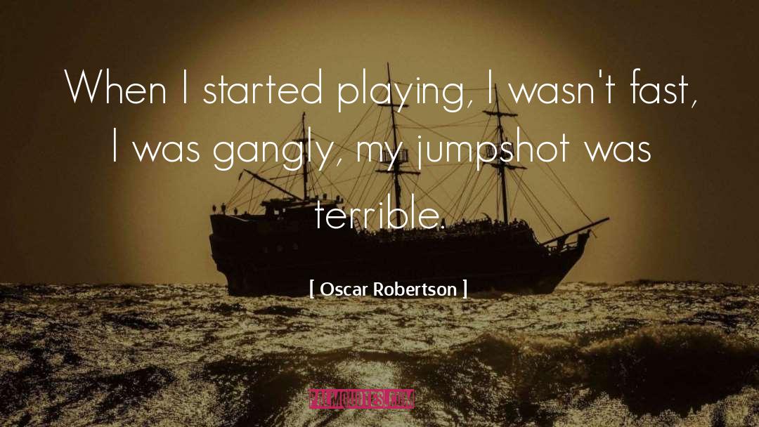 Oscar Robertson Quotes: When I started playing, I