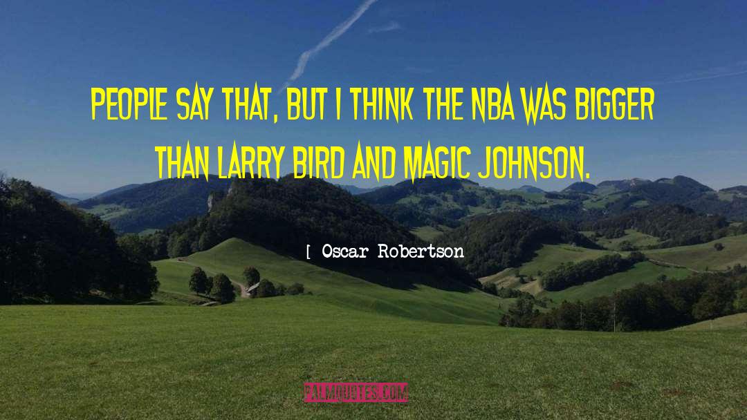 Oscar Robertson Quotes: People say that, but I
