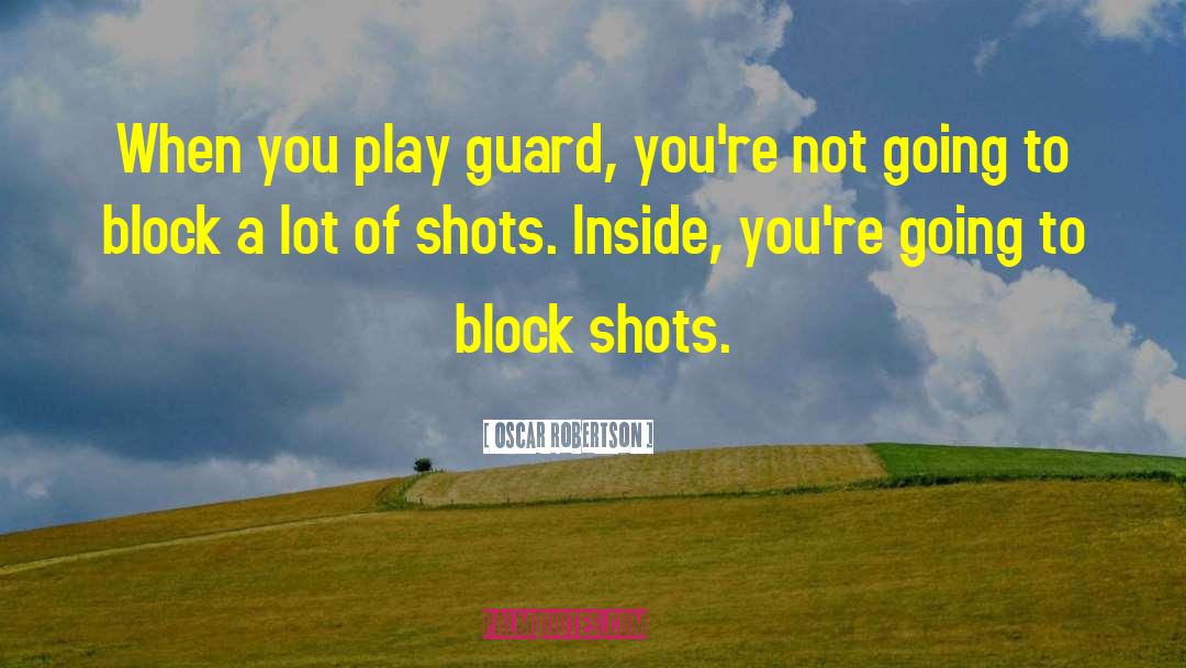 Oscar Robertson Quotes: When you play guard, you're