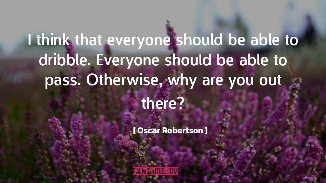 Oscar Robertson Quotes: I think that everyone should