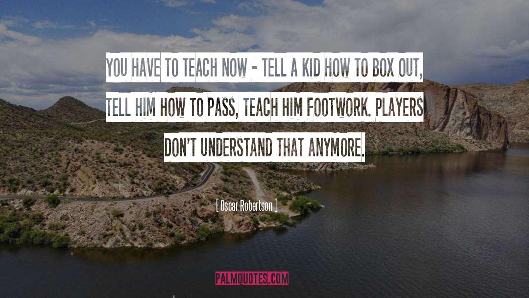 Oscar Robertson Quotes: You have to teach now