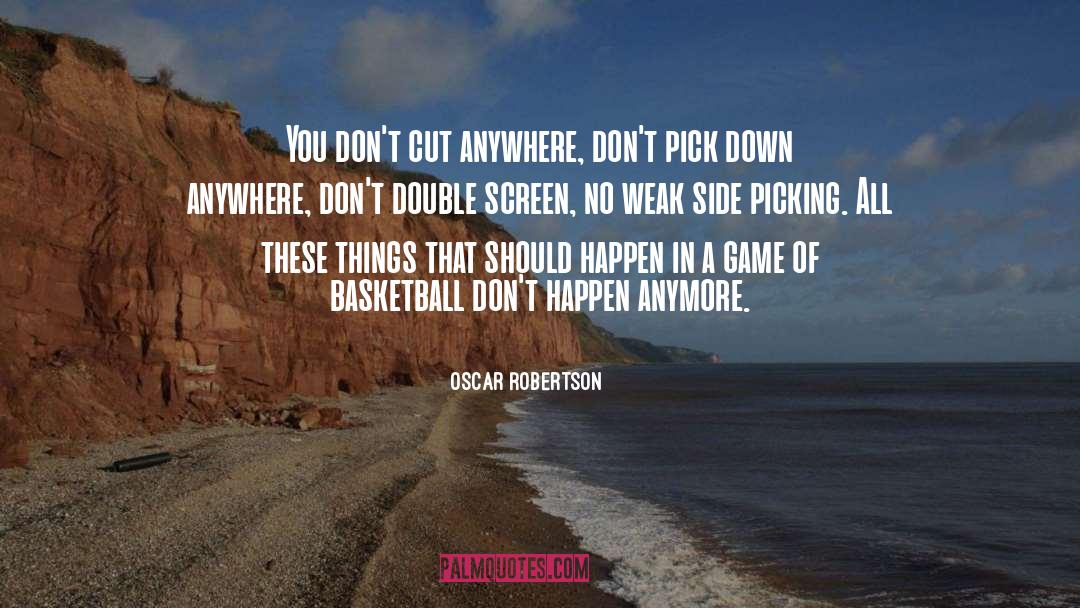 Oscar Robertson Quotes: You don't cut anywhere, don't