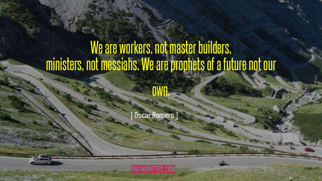 Oscar Romero Quotes: We are workers, not master