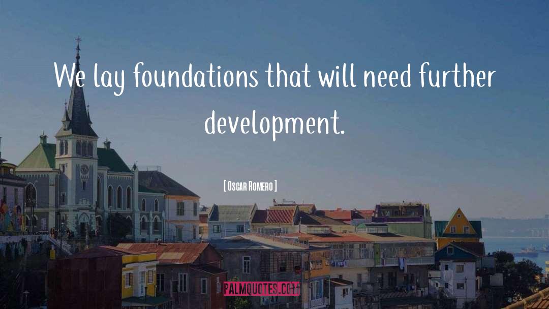 Oscar Romero Quotes: We lay foundations that will