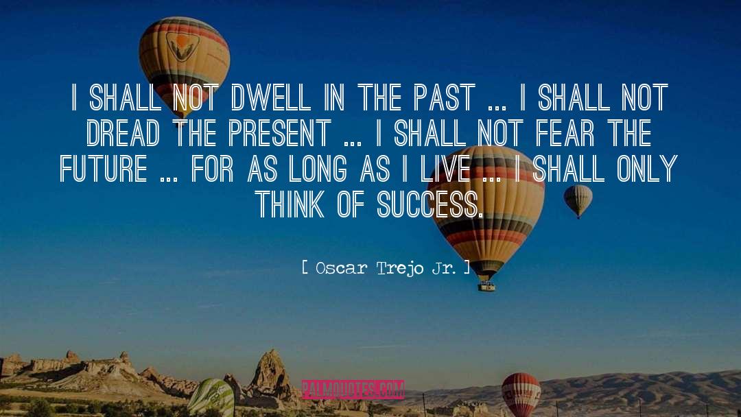 Oscar Trejo Jr. Quotes: I shall not dwell in