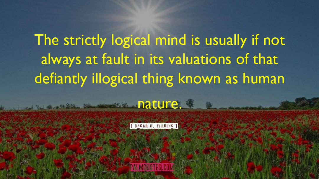 Oscar W. Firkins Quotes: The strictly logical mind is