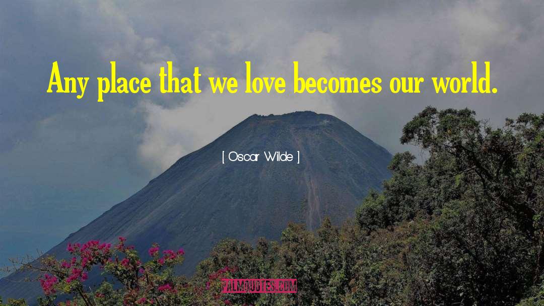Oscar Wilde Quotes: Any place that we love