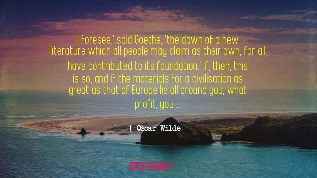 Oscar Wilde Quotes: I foresee,' said Goethe, 'the
