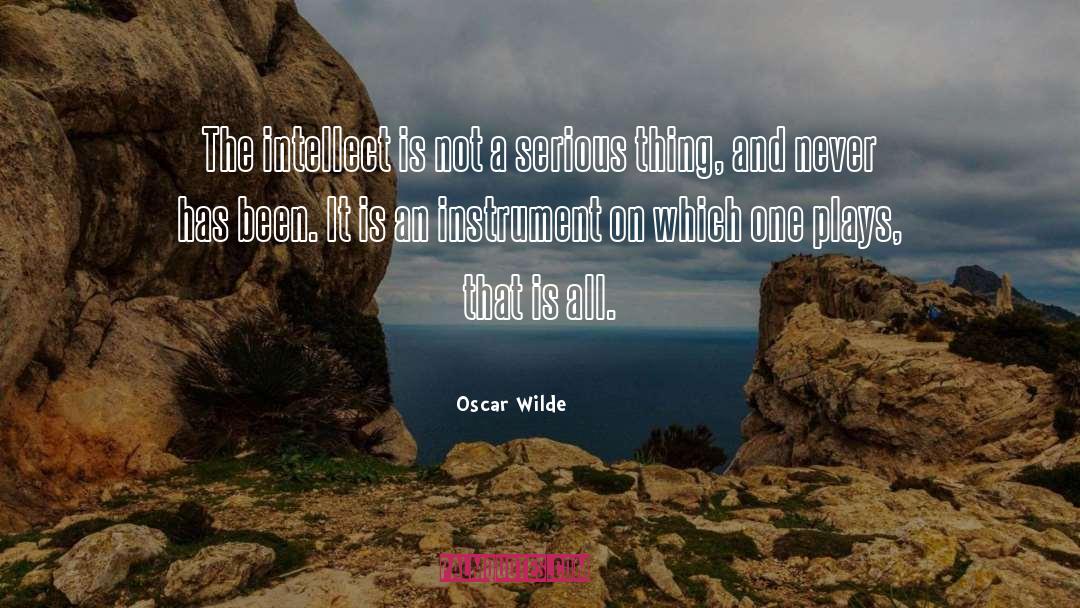 Oscar Wilde Quotes: The intellect is not a