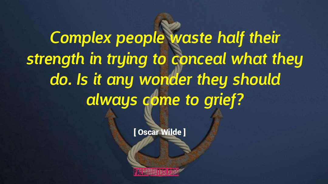 Oscar Wilde Quotes: Complex people waste half their