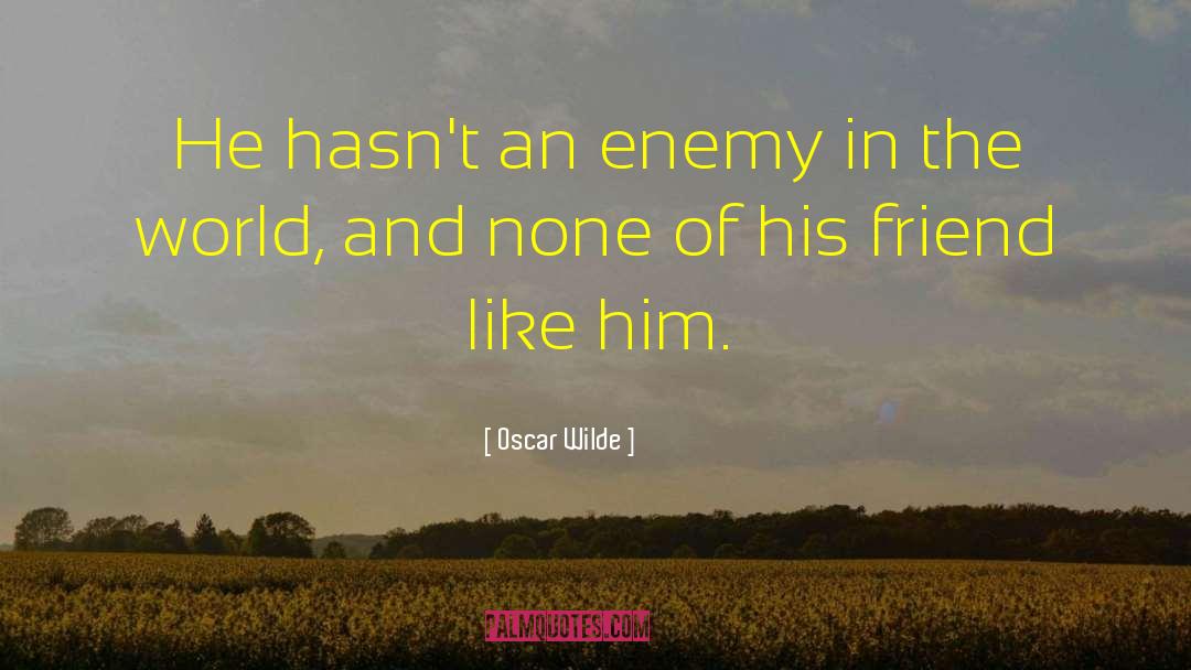 Oscar Wilde Quotes: He hasn't an enemy in
