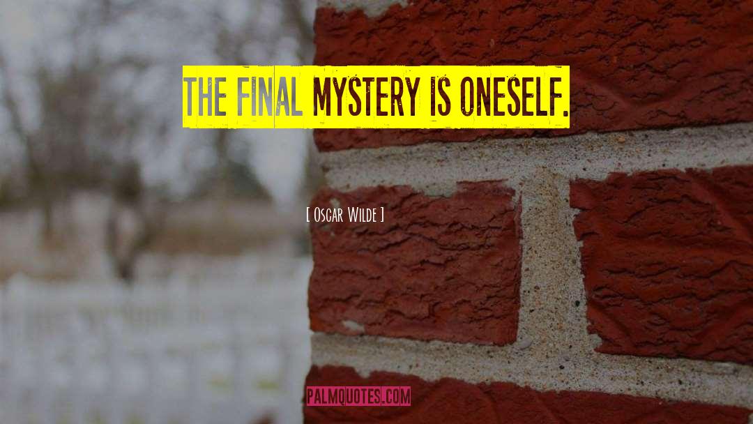 Oscar Wilde Quotes: The final mystery is oneself.