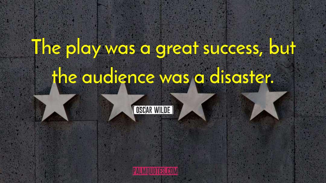 Oscar Wilde Quotes: The play was a great