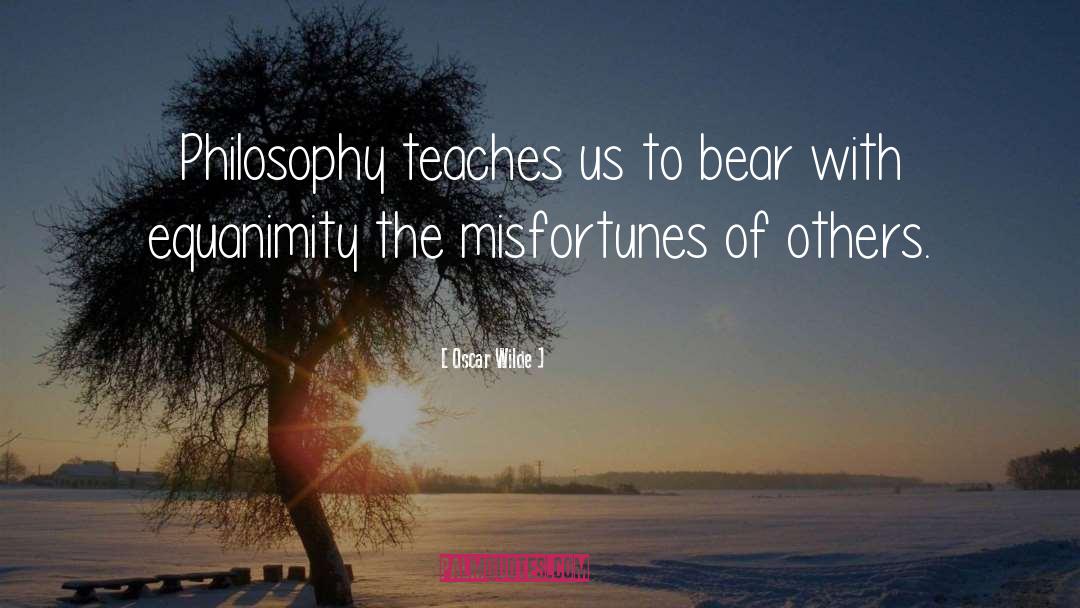 Oscar Wilde Quotes: Philosophy teaches us to bear