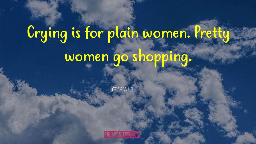 Oscar Wilde Quotes: Crying is for plain women.